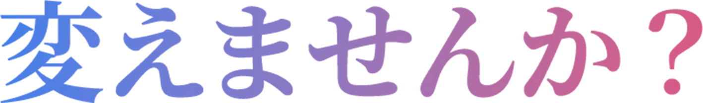 変えませんか？